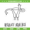 Regulate Your Dick SVG PNG, Womens Uterus Middle Finger SVG, Pro Choice Roe V Wade DXF EPS SVG PNG