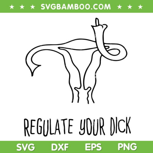 Regulate Your Dick SVG PNG, Womens Uterus Middle Finger SVG, Pro Choice Roe V Wade DXF EPS SVG PNG