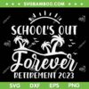 School's Out Forever Retirement SVG PNG, Teacher Gift Retirement 2023 SVG, Retirement Teacher Quote DXF EPS SVG PNG School's Out Forever Retirement SVG PNG, Teacher Gift Retirement 2023 SVG, Retirement Teacher Quote DXF EPS SVG PNG