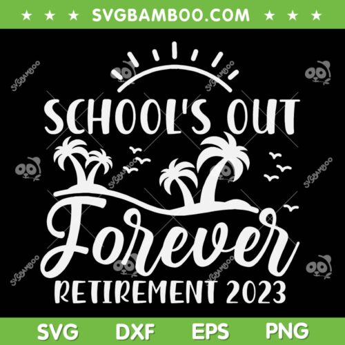 School's Out Forever Retirement SVG PNG, Teacher Gift Retirement 2023 SVG, Retirement Teacher Quote DXF EPS SVG PNG