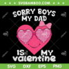 Sorry Boys My Dad Is My Valentine SVG PNG, Funny Valentine Quote SVG, Happy Valentine Day DXF EPS SVG PNG