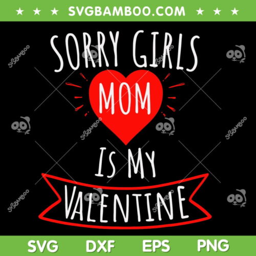 Sorry Girls Mom Is My Valentine SVG PNG, Mom Valentine Day SVG, Valentines Day Love Quote DXF EPS SVG PNG