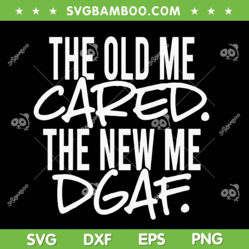 The Old Me Cared The New Me DGAF SVG PNG, Funny Quote New Attitude SVG, Trending Quote DXF EPS SVG PNG