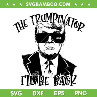 The Trumpinator I'll Be Back SVG PNG, Trump 2024 SVG, Funny Trump Saying DXF EPS SVG PNG The Trumpinator I'll Be Back SVG PNG, Trump 2024 SVG, Funny Trump Saying DXF EPS SVG PNG