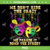 We Don't Hide Crazy We Parade It Mardi Gras PNG, Mardi Gras Saying PNG, Fat Tuesday Carnival PNG