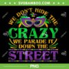 We Dont Hide The Crazy We Parade It Mardi Gras PNG, Funny Mardi Gras Quote PNG, Mardi Gras 2023 PNG We Dont Hide The Crazy We Parade It Mardi Gras PNG, Funny Mardi Gras Quote PNG, Mardi Gras 2023 PNG