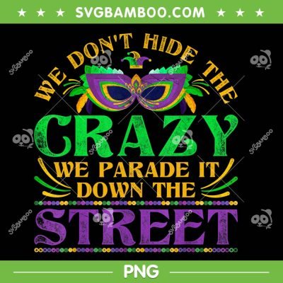 We Dont Hide The Crazy We Parade It Mardi Gras PNG, Funny Mardi Gras Quote PNG, Mardi Gras 2023 PNG
