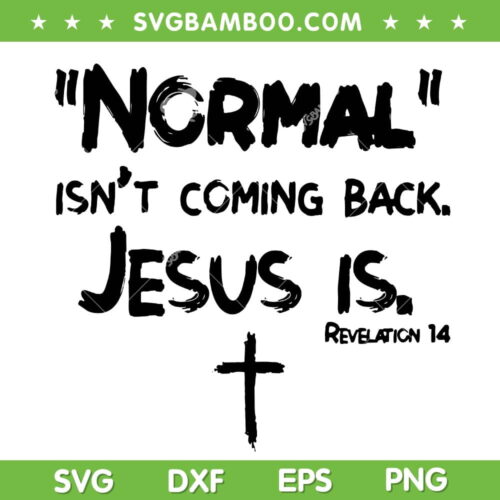Normal Isn't Coming Back But Jesus Is Revelation 14 SVG PNG, Jesus Quote SVG, Christian Jesus DXF EPS SVG PNG