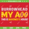Burrowhead My Ass SVG PNG, This is Mahomes's House SVG, Trending Quote Kansas City DXF EPS SVG PNG