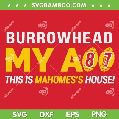 Burrowhead My Ass SVG PNG, This is Mahomes's House SVG, Trending Quote Kansas City DXF EPS SVG PNG Burrowhead My Ass SVG PNG, This is Mahomes's House SVG, Trending Quote Kansas City DXF EPS SVG PNG
