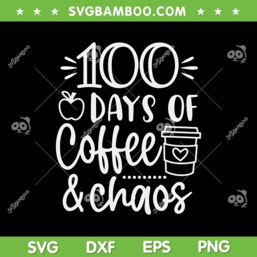 100 Days Of Coffee And Chaos SVG PNG, 100th Day Of School Teacher 2023 SVG, Teacher DXF EPS SVG PNG