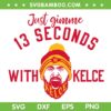 13 Seconds With Kelce SVG PNG, Travis Kelce Bowl SVG, Just Gimme 13 Seconds With Kelce DXF EPS SVG PNG