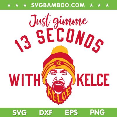 13 Seconds With Kelce SVG PNG, Travis Kelce Bowl SVG, Just Gimme 13 Seconds With Kelce DXF EPS SVG PNG 13 Seconds With Kelce SVG PNG, Travis Kelce Bowl SVG, Just Gimme 13 Seconds With Kelce DXF EPS SVG PNG