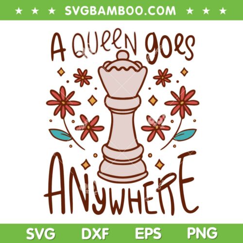 A Queen Goes Anywhere SVG PNG, Queen Chess SVG, Flower Queen DXF SVG PNG EPS