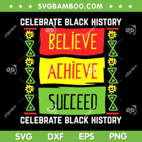 Believe Achieve Succeed Black History SVG PNG, Black History Month SVG, Celebrate Black History DXF EPS SVG PNG