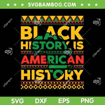 Black History Is American History SVG PNG, American Black History SVG, Black History Month DXF EPS SVG PNG