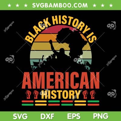 Black History Is American History SVG PNG, Retro Patriotic African SVG, Black History Month DXF EPS SVG PNG