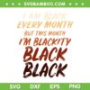 Black History Month Empowerment SVG PNG, I Am Black Every Month SVG, Black History Month DXF EPS SVG PNG