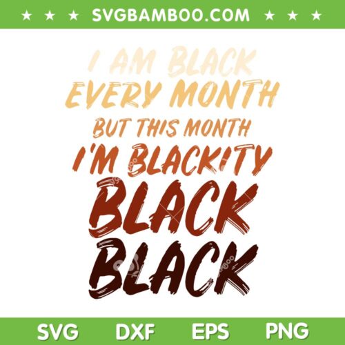 Black History Month Empowerment SVG PNG, I Am Black Every Month SVG, Black History Month DXF EPS SVG PNG