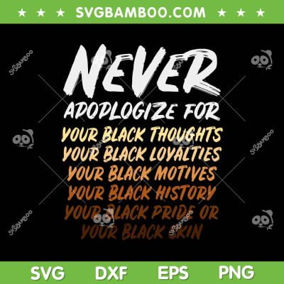 Black History Month Never Apoplogize SVG PNG, Never Apologize For Your Black Thoughts SVG, Juneteenth Black Pride DXF EPS SVG PNG