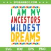 I Am My Ancestors Wildest Dreams SVG PNG, Black History Month Period SVG, Black Woman DXF EPS SVG PNG