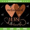 Black Nurse Melanated SVG PNG, Black History Nursing Crew SVG, Melanated Nurse Love DXF EPS SVG PNG