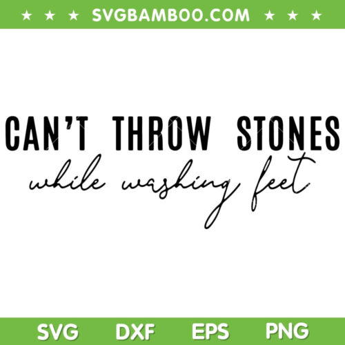 Cant Throw Stones While Washing Feet SVG PNG, Cant Throw Stones SVG, Funny Quote DXF SVG PNG EPS
