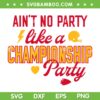 Chiefs Ain't No Party Like A Championship Party SVG PNG, Kansas City Chiefs Championship SVG, Kansas City Chiefs DXF EPS SVG PNG