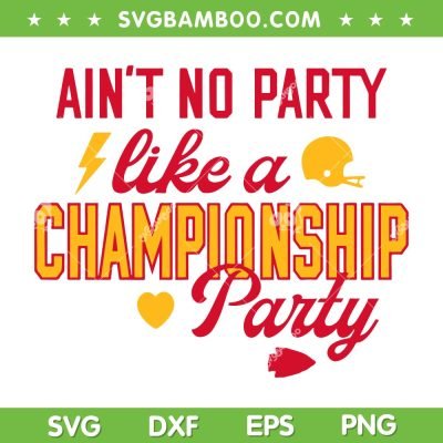 Chiefs Ain't No Party Like A Championship Party SVG PNG, Kansas City Chiefs Championship SVG, Kansas City Chiefs DXF EPS SVG PNG