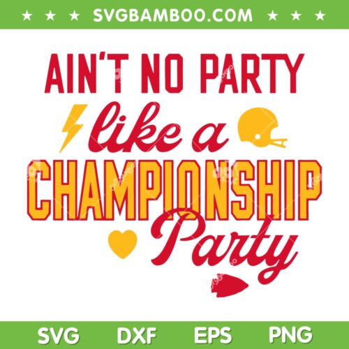 Chiefs Ain't No Party Like A Championship Party SVG PNG, Kansas City Chiefs Championship SVG, Kansas City Chiefs DXF EPS SVG PNG
