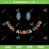 Cool Aunts Club SVG PNG, Retro Groovy Auntie Cool SVG, Auntie Cool Aunts DXF EPS SVG PNG
