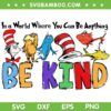 Dr Seuss Be Kind SVG PNG, In A World Where You Can Be Anything Be Kind SVG, Funny Dr Seuss DXF SVG PNG EPS Dr Seuss Be Kind SVG PNG, In A World Where You Can Be Anything Be Kind SVG, Funny Dr Seuss DXF SVG PNG EPS