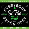 Everybody In The Pub Getting Tipsy SVG PNG, In The Pub Saint Paddy's SVG, St Patricks Day DXF SVG PNG EPS