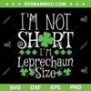 I'm Not Short Im Leprechaun Size SVG PNG, St Patricks Day Lucky Shamrock SVG, Funny St Patricks Day DXF EPS SVG PNG I'm Not Short Im Leprechaun Size SVG PNG, St Patricks Day Lucky Shamrock SVG, Funny St Patricks Day DXF EPS SVG PNG