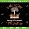 Black History The Future SVG PNG, Honoring Past Inspiring Future SVG, Black History Month DXF EPS SVG PNG