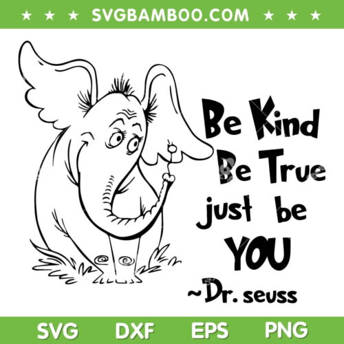 Horton Hears A Who SVG PNG, Be Kind Be True Just Be You SVG, Dr Seuss DXF SVG PNG EPS