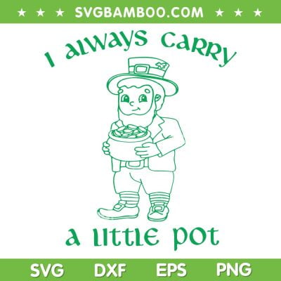 I Always Carry A Little Pot SVG PNG, Green Leprechaun SVG, St Patricks Day DXF SVG PNG EPS I Always Carry A Little Pot SVG PNG, Green Leprechaun SVG, St Patricks Day DXF SVG PNG EPS