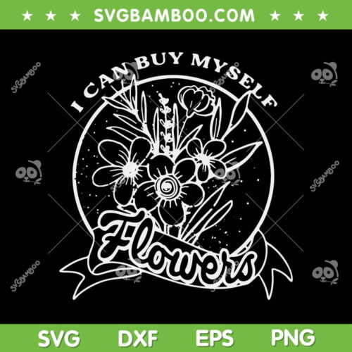 I Can Buy Myself Floral SVG PNG, Flowers Feminist Womens SVG, Floral Womens DXF EPS SVG PNG