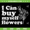 I Can Buy Myself Flowers SVG PNG, Motivational Self Love SVG, Funny Quote DXF EPS SVG PNG