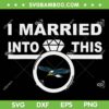I Married Into This Eagles SVG, Philly Fan Lover SVG PNG, Philly Football DXF EPS SVG PNG