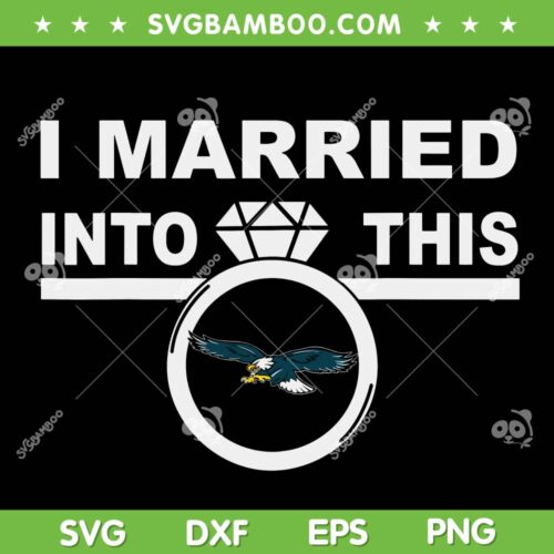 I Married Into This Eagles SVG, Philly Fan Lover SVG PNG, Philly Football DXF EPS SVG PNG