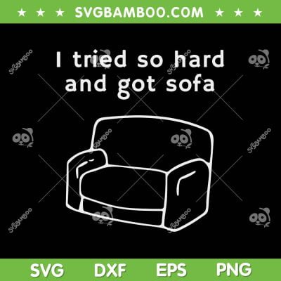 I Tried So Hard And Got Sofa SVG PNG, Funny Sofa Quote SVG, You Know The Song DXF EPS SVG PNG I Tried So Hard And Got Sofa SVG PNG, Funny Sofa Quote SVG, You Know The Song DXF EPS SVG PNG