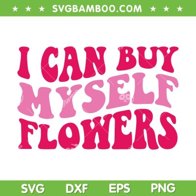 I Can Buy Myself Flowers SVG PNG, Retro Flower SVG, Funny Quote DXF EPS SVG PNG I Can Buy Myself Flowers SVG PNG, Retro Flower SVG, Funny Quote DXF EPS SVG PNG