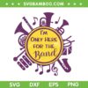 Im Only Here For The Band SVG PNG, Marching Band SVG, Funny Music DXF EPS SVG PNG Im Only Here For The Band SVG PNG, Marching Band SVG, Funny Music DXF EPS SVG PNG