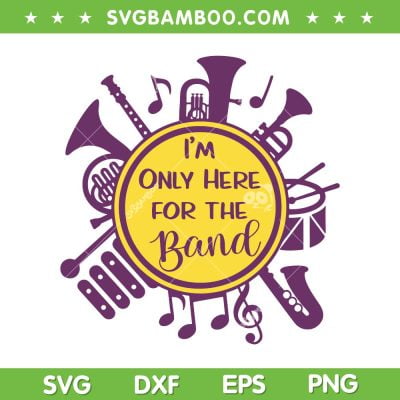 Im Only Here For The Band SVG PNG, Marching Band SVG, Funny Music DXF EPS SVG PNG Im Only Here For The Band SVG PNG, Marching Band SVG, Funny Music DXF EPS SVG PNG