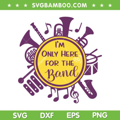 Im Only Here For The Band SVG PNG, Marching Band SVG, Funny Music DXF EPS SVG PNG