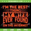 Im The Best Thing My Wife Ever Found On The Internet SVG PNG, Best Thing My Wife SVG, Funny Quote DXF EPS SVG PNG