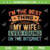 Im The Best Thing My Wife Ever Found On The Internet SVG PNG, Best Thing Ever SVG, Funny Quote DXF EPS SVG PNG Im The Best Thing My Wife Ever Found On The Internet SVG PNG, Best Thing Ever SVG, Funny Quote DXF EPS SVG PNG