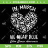 In March We Wear Blue Heart Ribbon SVG PNG, Clon Cancer Awareness SVG, We Wear Blue DXF SVG PNG EPS