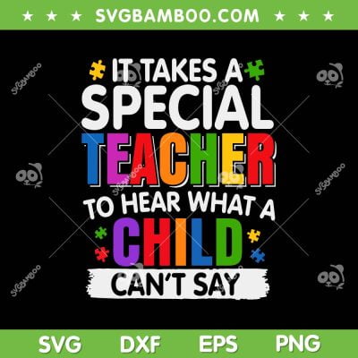 It Takes A Special Teacher To Hear What A Child Can't Say SVG PNG, Autism Awareness SVG, Teacher Quote DXF SVG PNG EPS